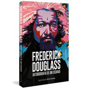 Frederick-Douglass--Autobiografia-de-um-escravo--Apresentacao-Silvio-Almeida-