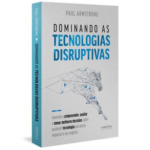 Dominando-as-tecnologias-disruptivas--aprenda-a-compreender-avaliar-e-tomar-melhores-decisoes-sobre-qualquer-tecnologia-que-possa-impactar-o-seu-negocio