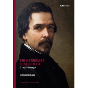 Ser-historiador-no-seculo-XIX--O-caso-Varnhagen