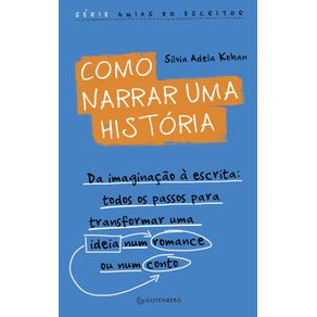 Como-narrar-uma-historia--Da-imaginacao-a-escrita--todos-os-passos-para-transformar-uma-ideia-num-romance-ou-num-conto