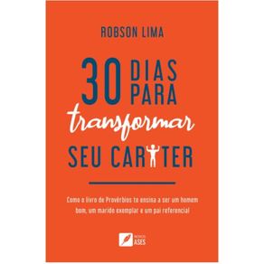 30-dias-para-transformar-seu-carater---Como-o-livro-de-Proverbios-te-ensina-a-ser-um-homem-bom-um-marido-exemplar-e-um-pai-referencial