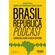 Brasil-Republica-Podcast---conversas-sobre-nossa-historia