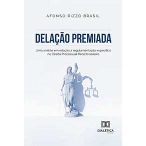 Delacao-premiada---Uma-analise-em-relacao-a-regulamentacao-especifica-no-Direito-Processual-Penal-brasileiro