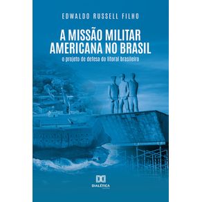 A-Missao-Militar-Americana-no-Brasil---O-projeto-de-defesa-do-litoral-brasileiro