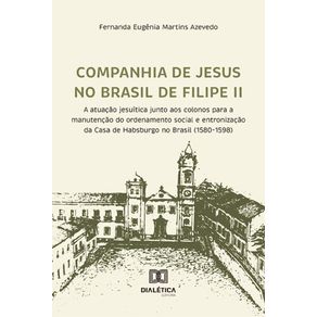 Companhia-de-Jesus-no-Brasil-de-Filipe-II---A-atuacao-jesuitica-junto-aos-colonos-para-a-manutencao-do-ordenamento-social-e-entronizacao-da-Casa-de-Habsburgo-no-Brasil--1580-1598-