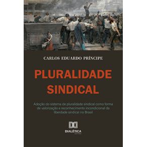 Pluralidade-Sindical---Adocao-do-sistema-de-pluralidade-sindical-como-forma-de-valorizacao-e-reconhecimento-incondicional-da-liberdade-sindical-no-Brasil