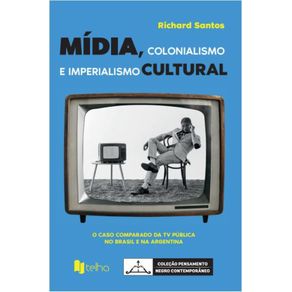 Midia,-colonialismo-e-imperialismo-cultural--o-caso-comparado-da-TV-publica-no-Brasil-e-na-Argentina