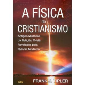Fisica-Do-Cristianismo--A----Antigos-Misterios-da-Religiao-Crista-Revelados-pela-Ciencia-Moderna