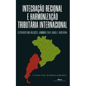 Integracao-Regional-e-harmonizacao-tributaria-internacional--o-contexto-das-relacoes-juridicas-entre-Brasil-e-Argentina