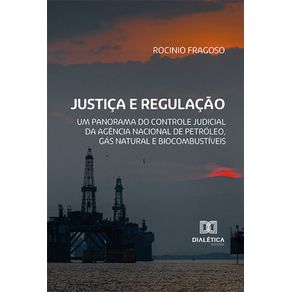 Justica-e-Regulacao---Um-panorama-do-controle-judicial-da-Agencia-Nacional-de-Petroleo-Gas-Natural-e-Biocombustiveis