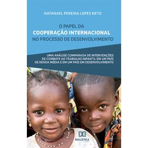 O-papel-da-cooperacao-internacional-no-processo-de-desenvolvimento---Uma-analise-comparada-de-intervencoes-de-combate-ao-trabalho-infantil-em-um-pais-de-renda-media-e-em-um-pais-em-desenvolvimento