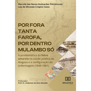 Por-fora-tanta-farofa-por-dentro-mulambo-so---A-problematica-da-febre-amarela-na-saude-publica-de-Alagoas-e-a-configuracao-da-enfermagem--1849-1881-