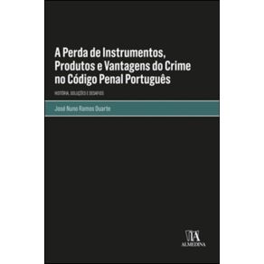 A-perda-de-instrumentos-produtos-e-vantagens-do-crime-no-codigo-penal-portugues----historia-solucoes-e-desafios