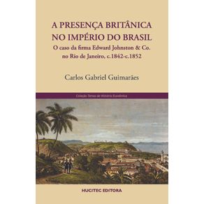A-presenca-britanica-no-imperio-do-Brasil--o-caso-da-firma-Edward-Johnston---Co.-no-Rio-de-Janeiro-c.1842-c.1852