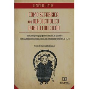 Como-se-fabrica-um-heroi-catolico-para-a-educacao---Um-estudo-prosopografico-da-Acao-Social-Brasileira-e-da-Associacao-dos-Antigos-Alunos-da-Companhia-de-Jesus-(1930-1934)