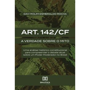 Art.-142/CF---A-verdade-sobre-o-mito:-uma-analise-historico-constitucional-para-compreender-o-debate-atual-sobre-um-Poder-Moderador-no-Brasil
