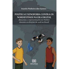 Politica-e-xenofobia-contra-os-nordestinos-na-Era-Digital---Discursos-e-representacoes-no-Twitter-durante-as-eleicoes-de-2018-no-Brasil