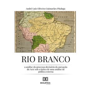 Rio-Branco---A-analise-do-processo-decisorio-da-anexacao-do-Acre-sob-a-optica-de-uma-analise-de-politica-externa