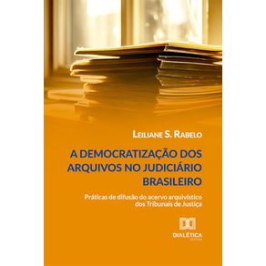 A-democratizacao-dos-arquivos-no-judiciario-brasileiro---Praticas-de-difusao-do-acervo-arquivistico-dos-Tribunais-de-Justica