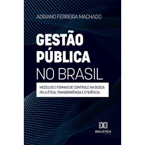Gestao-publica-no-Brasil---Modelos-e-formas-de-controle-na-busca-pela-etica-transparencia-e-eficiencia
