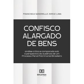 Confisco-Alargado-de-Bens---Analise-critica-e-comparada-sob-a-perspectiva-da-ausencia-de-um-Processo-Penal-Patrimonial-Brasileiro