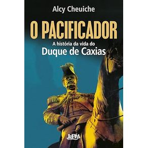 O-Pacificador--A-Historia-da-Vida-do-Duque-de-Caxias