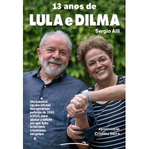 13--anos--de--Lula--e--Dilma---Um--balanco----quase--oficial----dos-governos--petistas--de--2003--a--2015---para--ajudar--a--refletir--por--que--tudo--ia--tao--bem--e--terminou--em--golpe