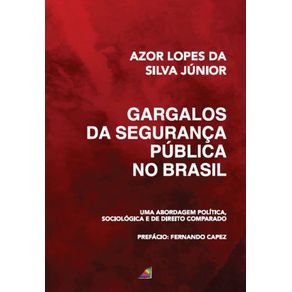 Gargalos-da-Seguranca-Publica-no-Brasil---Uma-abordagem-politica,-sociologica-e-de-Direito-Comparado