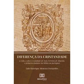 Diferenca-da-Cristandade---A-vida,-a-obra-e-o-combate-de-Joao-Ferreira-de-Almeida,-o-primeiro-tradutor-da-Biblia-em-portugues