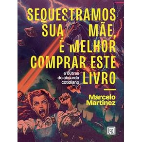 Sequestramos-Sua-Mae,-E-Melhor-Comprar-Este-Livro:-E-Outras-do-Absurdo-Cotidiano