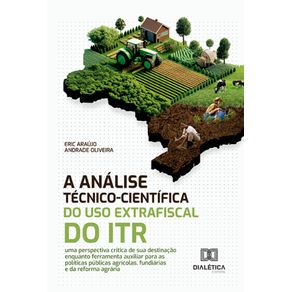 A-Analise-Tecnico-Cientifica-do-Uso-Extrafiscal-do-ITR---Uma-perspectiva-critica-de-sua-destinacao-enquanto-ferramenta-auxiliar-para-as-politicas-publicas-agricolas-fundiarias-e-da-reforma-agraria