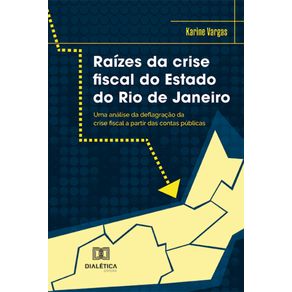 Raizes-da-crise-fiscal-do-Estado-do-Rio-de-Janeiro---Uma-analise-da-deflagracao-da-crise-fiscal-a-partir-das-contas-publicas