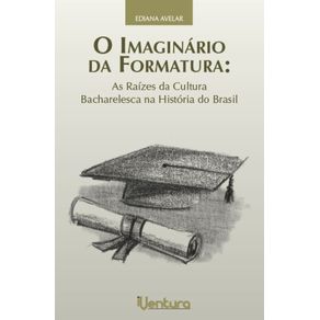 O-imaginario-da-formatura---As-raizes-da-cultura-bacharelesca-na-historia-do-Brasil