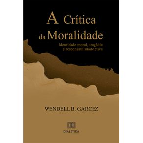 A-Critica-da-Moralidade---Identidade-moral,-tragedia-e-responsabilidade-etica