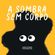 A-Sombra-sem-Corpo