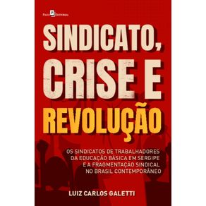 Sindicato,-crise-e-revolucao:-os-sindicatos-de-trabalhadores-da-educacao-basica-em-Sergipe-e-a-fragmentacao-sindical-no-Brasil-contemporaneo