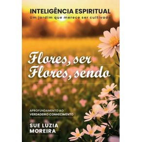Flores-ser...-Flores-sendo--Inteligencia-Espiritual---Um-jardim-que-merece-ser-cultivado
