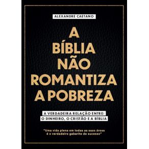 A-Biblia-Nao-Romantiza-a-Pobreza--A-verdadeira-relacao-entre-o-Dinheiro-o-Cristao-e-a-Biblia