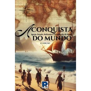 A-Conquista-do-mundo--Igreja-estado-reforma-e-colonizacao-do-Brasil