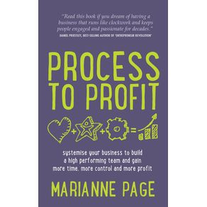 Process-to-Profit---Systemise-Your-Business-to-Build-a-High-Performing-Team-and-Gain-More-Time-More-Control-and-More-Profit