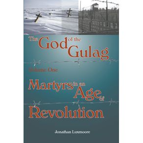 The-God-of-the-Gulag-Vol-1-Martyrs-in-an-Age-of-Revolution