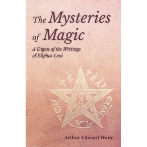 The-Mysteries-of-Magic---A-Digest-of-the-Writings-of-Eliphas-Levi