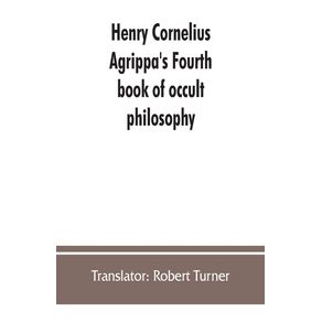 Henry-Cornelius-Agrippas-Fourth-book-of-occult-philosophy-of-geomancy.-Magical-elements-of-Peter-de-Abano.-Astronomical-geomancy.-The-nature-of-spirits-arbatel-of-magic
