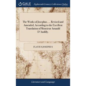 The-Works-of-Josephus.-...-Revised-and-Amended-According-to-the-Excellent-Translation-of-Monsieur-Arnauld-DAndilly.