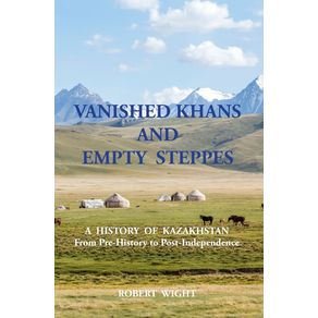 VANISHED-KHANS-AND--EMPTY--STEPPES-A--HISTORY--OF--KAZAKHSTAN-From-Pre-History-to-Post-Independence