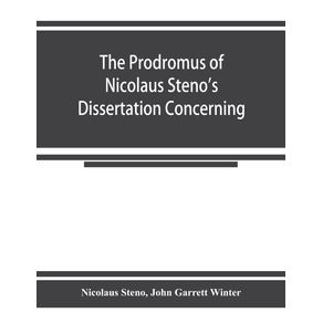 The-prodromus-of-Nicolaus-Stenos-dissertation-concerning-a-solid-body-enclosed-by-process-of-nature-within-a-solid--an-English-version-with-an-introduction-and-explanatory-notes