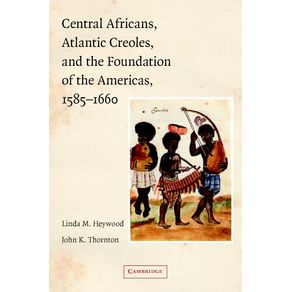 Central-Africans-Atlantic-Creoles-and-the-Foundation-of-the-Americas-1585-1660