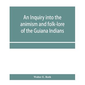 An-inquiry-into-the-animism-and-folk-lore-of-the-Guiana-Indians