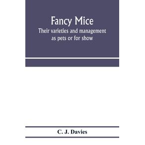 Fancy-mice-their-varieties-and-management-as-pets-or-for-show-including-the-latest-scientific-information-as-to-breeding-for-colour