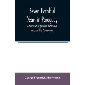 Seven-eventful-years-in-Paraguay--a-narrative-of-personal-experience-amongst-the-Paraguayans